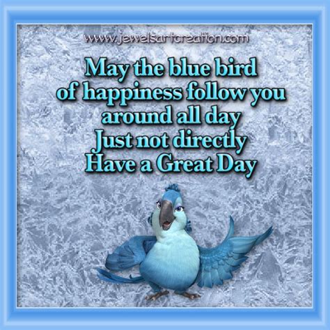 Please enjoy these quotes about blue from my collection of quotes and sayings. Quotes about Bluebird (47 quotes)