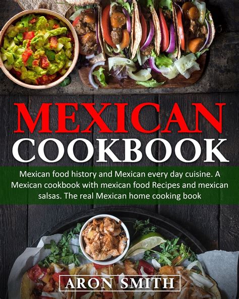 Mexican Cookbook Mexican Food History And Mexican Every Day Cuisine A Mexican Cookbook With