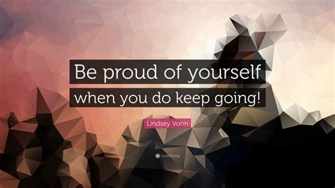 Lindsey Vonn Quote “be Proud Of Yourself When You Do Keep Going” 7