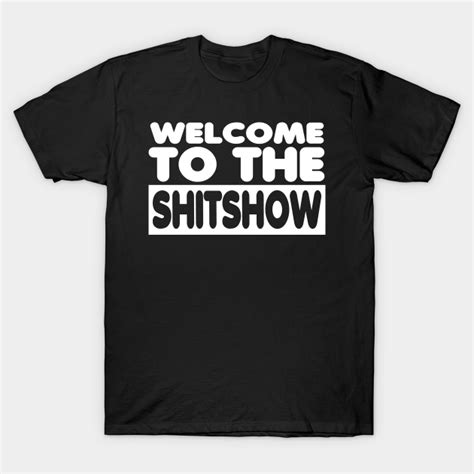 Welcome To The Shitshow Welcome To The Shitshow T Shirt Teepublic