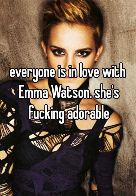 Everyone Is In Love With Emma Watson She S Fucking Adorable