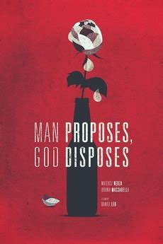 And it no less disposes the heart strongly to desire to have our infinitely glorious. ‎Man Proposes, God Disposes (2017) directed by Daniel Leo ...
