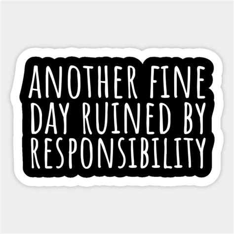 Another Fine Day Ruined By Responsibility Another Fine Day Ruined By