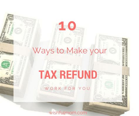 10 Ways To Make Your Tax Refund Work For You With Images Tax Refund