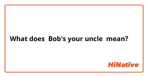 What Is The Meaning Of Bobs Your Uncle Question About English Us
