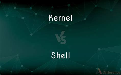 Kernel Vs Shell — Whats The Difference