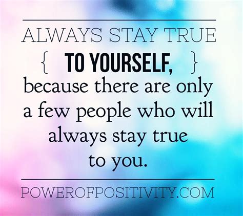 Always Stay True To Yourself Because There Are Only A Few People Who