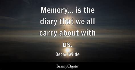 Memory Is The Diary That We All Carry About With Us Oscar Wilde