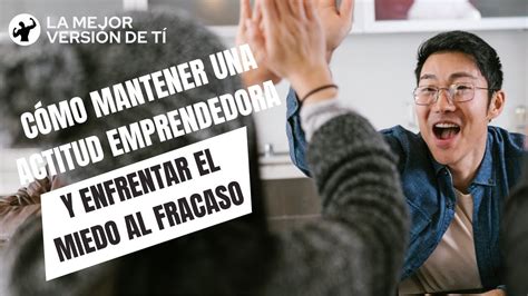 Como Manejar Una Actitud Emprendedora Y Enfrentar El Miedo Al Fracaso