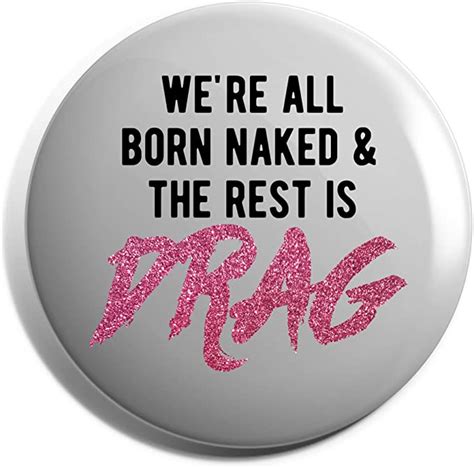 hippowarehouse we re all born naked and the rest is drag pink glitter badge uk