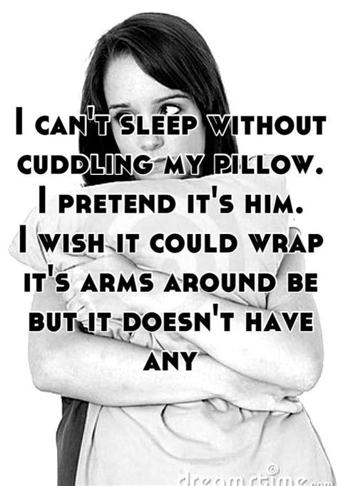 I Cant Sleep Without Cuddling My Pillow I Pretend Its Him I Wish It