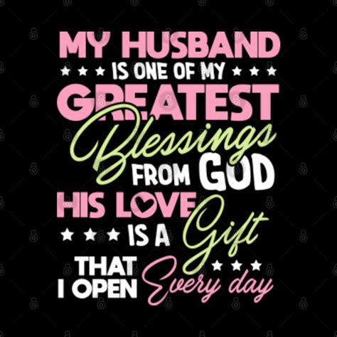 My Husband Is One Greatest Blessings From God His Love Is A Gift That I Open Every Day My