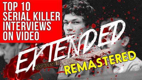 Top 10 Serial Killer Interviews On Video Extended Footage Youtube