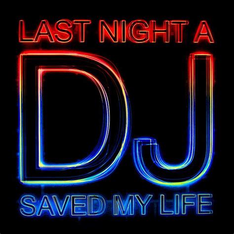 Last Night A Dj Saved My Life Dj Quotes Dj Save My Life
