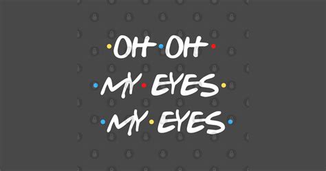 Oh Oh My Eyes My Eyes Friends Tv Show Sticker Teepublic