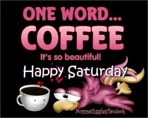 One Wordcoffee Its So Beautiful Happy Saturday Pictures Photos