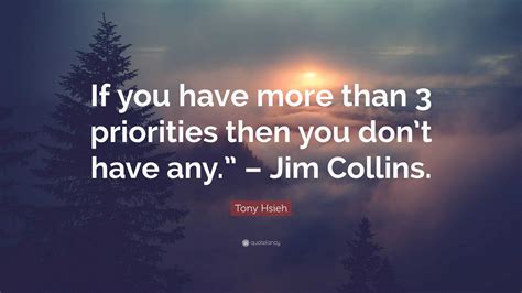 Tony Hsieh Quote If You Have More Than 3 Priorities Then You Dont