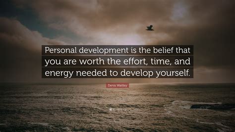 Denis Waitley Quote “personal Development Is The Belief That You Are