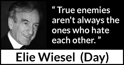 Elie Wiesel True Enemies Arent Always The Ones Who Hate