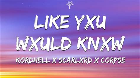 Kordhell X Scarlxrd X Corpse Like Yxu Wxuld Knxw Lyrics Youtube
