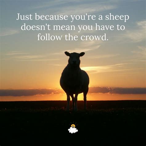 Just Because Youre A Sheep Doesnt Mean You Have To Follow The Crowd