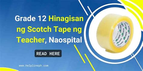 Grade 12 Hinagisan Ng Scotch Tape Ng Teacher Naospital Helpline Ph