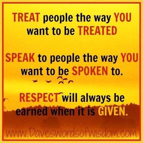 If you understand yourself and can express that, you will have no trouble teaching others how you need to be treated. Treat Others With Respect Quotes. QuotesGram
