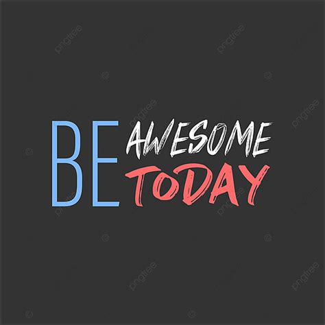 Be Awesome Today Inspiration And Motivation Quote Quote