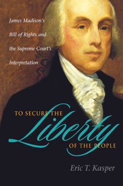 To Secure The Liberty Of The People James Madisons Bill Of Rights And