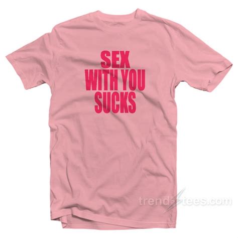 Sex With You Sucks T Shirt For Sale