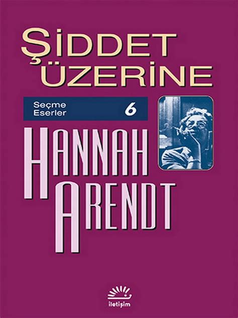 Six collections of glittering, diamond hard essays and aphorisms and two diaries. Hannah Arendt - Şiddet Üzerine.pdf