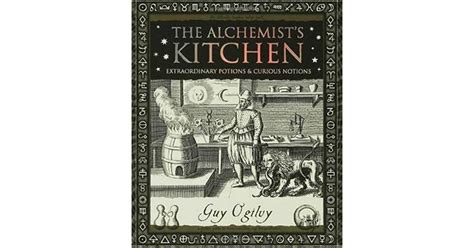 The Alchemists Kitchen Extraordinary Potions And Curious Notions By Guy