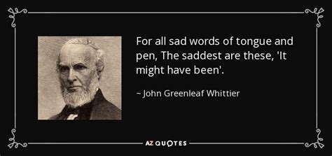 John Greenleaf Whittier Quote For All Sad Words Of Tongue And Pen The