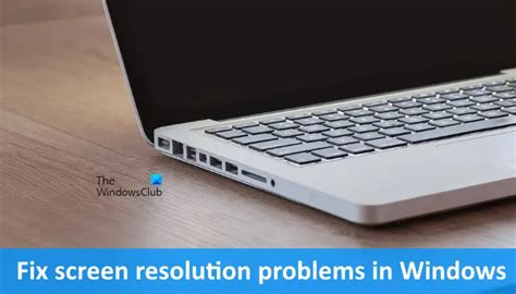 Fix Screen Resolution Problems In Windows 1110 2023