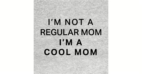 Im Not A Regular Mom Im A Cool Mom Im A Cool Mom T Shirt Teepublic
