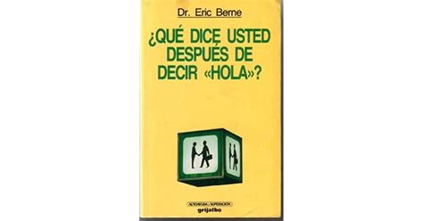 ¿qué Dice Usted Después De Decir Hola By Eric Berne