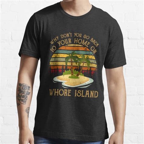 Why Don T You Go Back To Your Home On Whore Island T Shirt For Sale By Hastings Redbubble