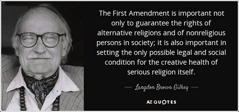 Here, amendments are changes or additions to the constitution that aren't part of the original document. Langdon Brown Gilkey quote: The First Amendment is ...