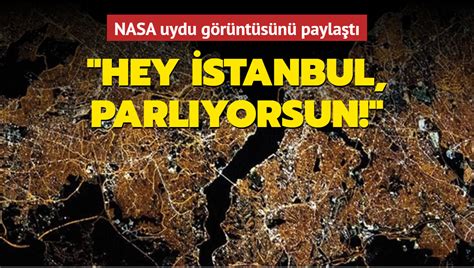 NASA uydu görüntüsünü paylaştı Hey İstanbul parlıyorsun