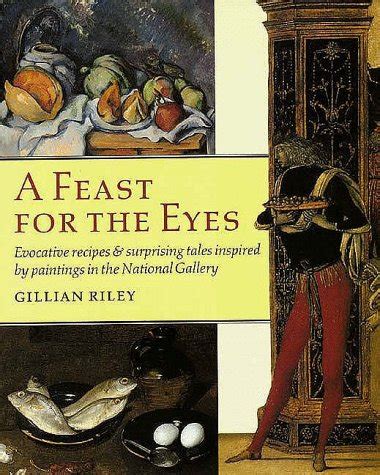 A Feast For The Eyes Evocative Recipes And Surprising Tales Inspired