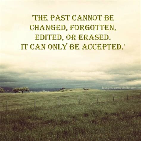 The Past Cannot Be Changed Forgotten Edited Or Erased It Can Only
