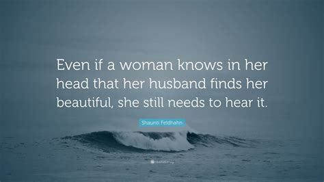 Shaunti Feldhahn Quote Even If A Woman Knows In Her Head That Her Husband Finds Her Beautiful