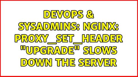 DevOps SysAdmins Nginx Proxy Set Header Upgrade Slows Down The Server YouTube