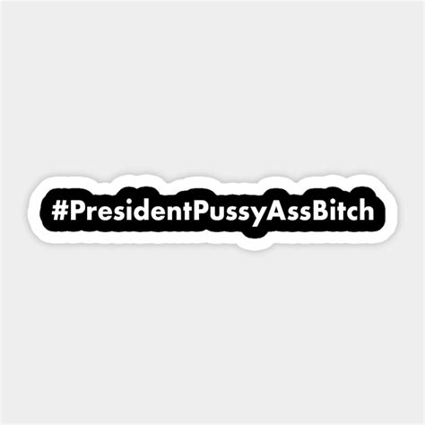 President Pussy Ass Bitch Pussy Ass Bitch Sticker Teepublic