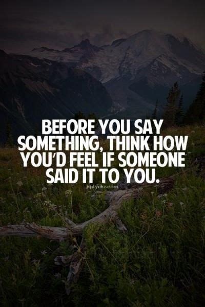 The more you try not to think about that person, the more you'll end up with them on your mind, so turn to distraction instead. Before You Say Something, Think How You'd Feel If Someone ...