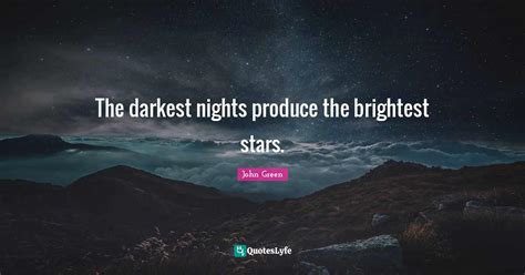 The Darkest Nights Produce The Brightest Stars Quote By John Green