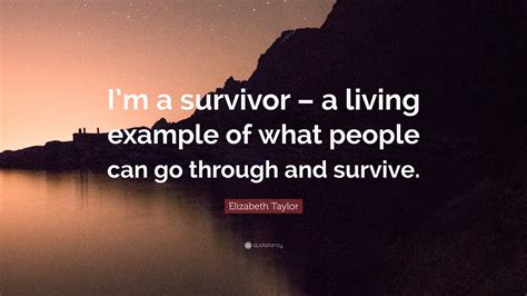 Elizabeth Taylor Quote Im A Survivor A Living Example Of What