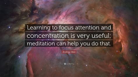 Andrew Weil Quote Learning To Focus Attention And Concentration Is