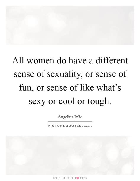 All Women Do Have A Different Sense Of Sexuality Or Sense Of