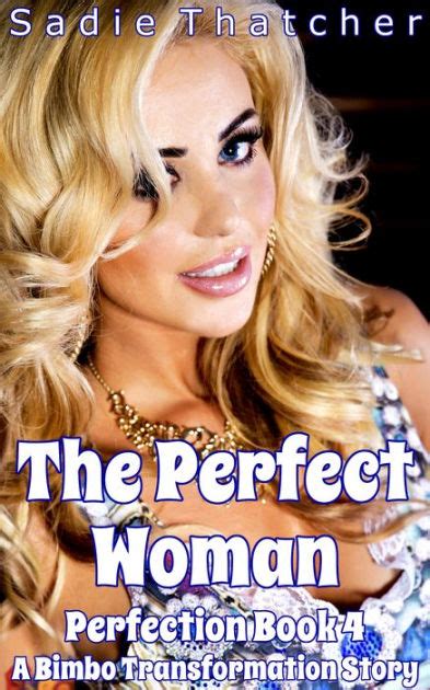 The Perfect Woman A Bimbo Transformation Story By Sadie Thatcher Ebook Barnes And Noble®